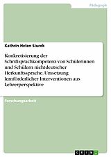 E-Book (pdf) Konkretisierung der Schriftsprachkompetenz von Schülerinnen und Schülern nichtdeutscher Herkunftssprache. Umsetzung lernförderlicher Interventionen aus Lehrerperspektive von Kathrin Helen Siurek