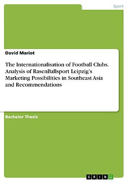 eBook (pdf) The Internationalisation of Football Clubs. Analysis of RasenBallsport Leipzig's Marketing Possibilities in Southeast Asia and Recommendations de David Mariot