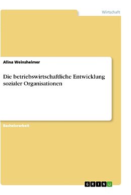 Kartonierter Einband Die betriebswirtschaftliche Entwicklung sozialer Organisationen von Alina Weinsheimer