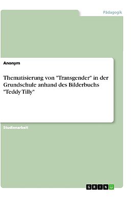 Kartonierter Einband Thematisierung von "Transgender" in der Grundschule anhand des Bilderbuchs "Teddy Tilly" von Anonym