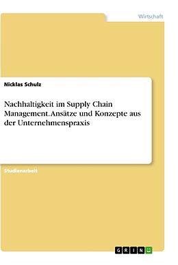 Kartonierter Einband Nachhaltigkeit im Supply Chain Management. Ansätze und Konzepte aus der Unternehmenspraxis von Nicklas Schulz