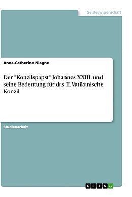 Kartonierter Einband Der "Konzilspapst" Johannes XXIII. und seine Bedeutung für das II. Vatikanische Konzil von Anne-Catherine Niagne
