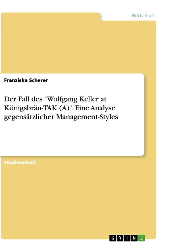 Der Fall des "Wolfgang Keller at Königsbräu-TAK (A)". Eine Analyse gegensätzlicher Management-Styles