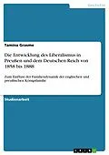 E-Book (pdf) Die Entwicklung des Liberalismus in Preußen und dem Deutschen Reich von 1858 bis 1888 von Tamina Grasme