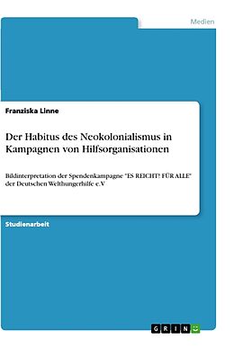 Kartonierter Einband Der Habitus des Neokolonialismus in Kampagnen von Hilfsorganisationen von Franziska Linne