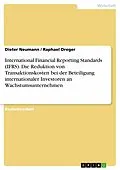 E-Book (pdf) International Financial Reporting Standards (IFRS). Die Reduktion von Transaktionskosten bei der Beteiligung internationaler Investoren an Wachstumsunternehmen von Dieter Neumann, Raphael Dreger
