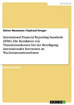 E-Book (pdf) International Financial Reporting Standards (IFRS). Die Reduktion von Transaktionskosten bei der Beteiligung internationaler Investoren an Wachstumsunternehmen von Dieter Neumann, Raphael Dreger