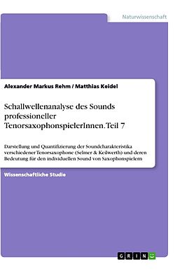 Kartonierter Einband Schallwellenanalyse des Sounds professioneller TenorsaxophonspielerInnen. Teil 7 von Alexander Markus Rehm, Matthias Keidel