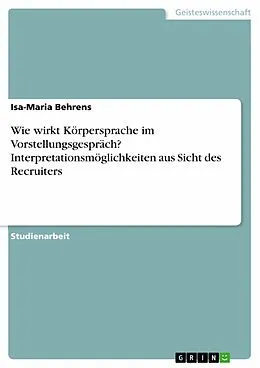 E-Book (pdf) Wie wirkt Körpersprache im Vorstellungsgespräch? Interpretationsmöglichkeiten aus Sicht des Recruiters von Isa-Maria Behrens