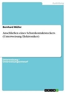 Kartonierter Einband Anschließen eines Schutzkontaktsteckers (Unterweisung Elektroniker) von Bernhard Müller