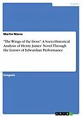 E-Book (pdf) "The Wings of the Dove". A Socio-Historical Analysis of Henry James' Novel Through the Lenses of Edwardian Performance von Martin Mares