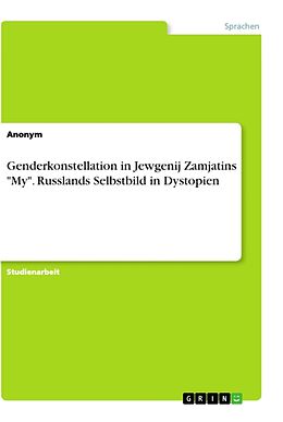 Kartonierter Einband Genderkonstellation in Jewgenij Zamjatins "My". Russlands Selbstbild in Dystopien von Anonymous