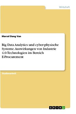 Kartonierter Einband Big Data Analytics und cyber-physische Systeme. Auswirkungen von Industrie 4.0-Technologien im Bereich E-Procurement von Marcel Dang van