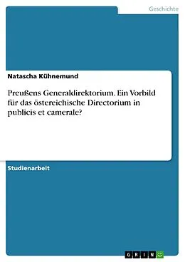 E-Book (pdf) Preußens Generaldirektorium. Ein Vorbild für das östereichische Directorium in publicis et camerale? von Natascha Kühnemund