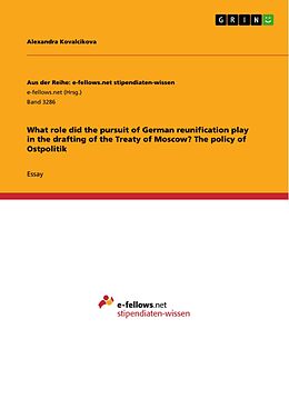 E-Book (pdf) What role did the pursuit of German reunification play in the drafting of the Treaty of Moscow? The policy of Ostpolitik von Alexandra Kovalcikova