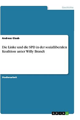 Kartonierter Einband Die Linke und die SPD in der sozialliberalen Koalition unter Willy Brandt von Andreas Glaab