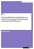 E-Book (pdf) Die gesundheitlichen Auswirkungen von Adipositas. Der gesunde Übergewichtige als metabolisches Phänomen? von Pia T.