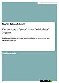 E-Book (pdf) Der Stereotyp "guter" versus "schlechter" Migrant von Martin Tobias Schmitt