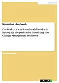 E-Book (pdf) Das Burke-Litwin-Kausalmodell und sein Beitrag für die praktische Gestaltung von Change Management-Prozessen von Maximilian Löderbusch