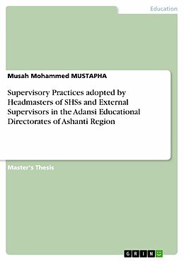E-Book (pdf) Supervisory Practices adopted by Headmasters of SHSs and External Supervisors in the Adansi Educational Directorates of Ashanti Region von Musah Mohammed Mustapha