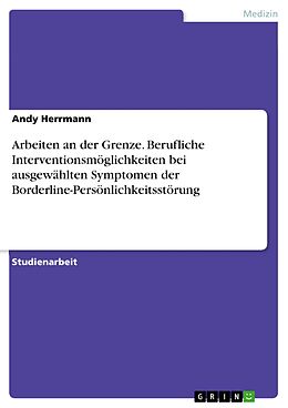 E-Book (pdf) Arbeiten an der Grenze. Berufliche Interventionsmöglichkeiten bei ausgewählten Symptomen der Borderline-Persönlichkeitsstörung von Andy Herrmann