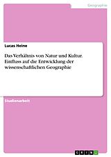 E-Book (pdf) Das Verhältnis von Natur und Kultur. Einfluss auf die Entwicklung der wissenschaftlichen Geographie von Lucas Heine