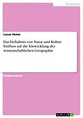 E-Book (pdf) Das Verhältnis von Natur und Kultur. Einfluss auf die Entwicklung der wissenschaftlichen Geographie von Lucas Heine
