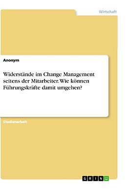 Kartonierter Einband Widerstände im Change Management seitens der Mitarbeiter. Wie können Führungskräfte damit umgehen? von Anonymous