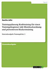 E-Book (pdf) Trainingsplanung Krafttraining für einen Trainingsbeginner inkl. Blutdrucksenkung und präventivem Rückentraining von Sascha John