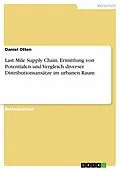 E-Book (pdf) Last Mile Supply Chain. Ermittlung von Potentialen und Vergleich diverser Distributionsansätze im urbanen Raum von Daniel Otten