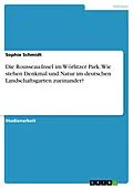E-Book (pdf) Die Rousseau-Insel im Wörlitzer Park. Wie stehen Denkmal und Natur im deutschen Landschaftsgarten zueinander? von Sophie Schmidt