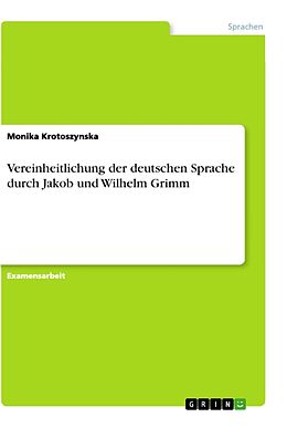 Kartonierter Einband Vereinheitlichung der deutschen Sprache durch Jakob und Wilhelm Grimm von Monika Krotoszynska