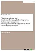 E-Book (pdf) Vertragsgestaltung und Rechtsdurchsetzung. Leihvertrag versus Schenkungsvertrag sowie Herausgabeanspruch aufgrund des durch die Verfügung Erlangten von Benjamin Erle