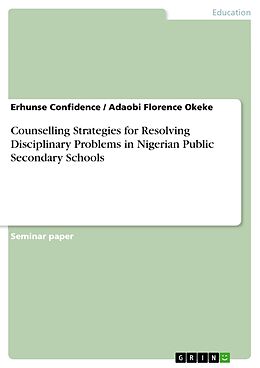 E-Book (pdf) Counselling Strategies for Resolving Disciplinary Problems in Nigerian Public Secondary Schools von Erhunse Confidence, Adaobi Florence Okeke
