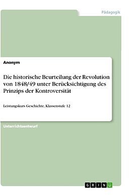 Kartonierter Einband Die historische Beurteilung der Revolution von 1848/49 unter Berücksichtigung des Prinzips der Kontroversität von Anonymous