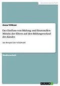 E-Book (pdf) Der Einfluss von Bildung und finanziellen Mitteln der Eltern auf den Bildungsverlauf des Kindes von Anna Völkner
