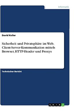 Kartonierter Einband Sicherheit und Privatsphäre im Web. Client-Server-Kommunikation mittels Browser, HTTP-Header und Proxys von David Koller
