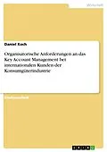 E-Book (pdf) Organisatorische Anforderungen an das Key Account Management bei internationalen Kunden der Konsumgüterindustrie von Daniel Koch