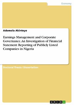 E-Book (pdf) Earnings Management and Corporate Governance. An Investigation ofFinancial Statement Reporting of Publicly Listed Companies in Nigeria von Ademola Akinteye