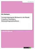 E-Book (pdf) Verunreinigung der Weltmeere mit Plastik. Ursachen, Statistiken, Bekämpfungsmaßnahmen von Eric Hermann