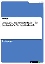 eBook (pdf) Canada, eh? A Sociolinguistic Study of the Invariant Tag "eh" in Canadian English de Anonymous