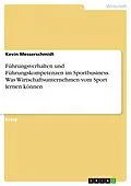 E-Book (pdf) Führungsverhalten und Führungskompetenzen im Sportbusiness. Was Wirtschaftsunternehmen vom Sport lernen können von Kevin Messerschmidt