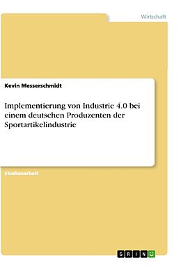 Kartonierter Einband Implementierung von Industrie 4.0 bei einem deutschen Produzenten der Sportartikelindustrie von Kevin Messerschmidt