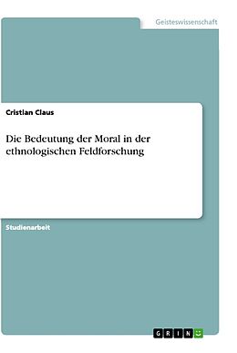 Kartonierter Einband Die Bedeutung der Moral in der ethnologischen Feldforschung von Cristian Claus
