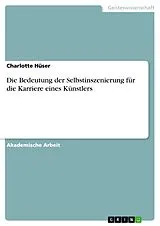 E-Book (pdf) Die Bedeutung der Selbstinszenierung für die Karriere eines Künstlers von Charlotte Hüser