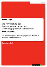 E-Book (pdf) Die Novellierung des Raumordnungsgesetzes und Gestaltungsspielraum kommunaler Verwaltungen von Kristin Döge