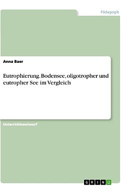 Kartonierter Einband Eutrophierung. Bodensee, oligotropher und eutropher See im Vergleich von Anna Baer
