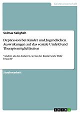 E-Book (pdf) Depression bei Kinder und Jugendlichen. Auswirkungen auf das soziale Umfeld und Therapiemöglichkeiten von Solmaz Saligheh