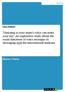 eBook (pdf) "Listening to your mum's voice can make your day". An explorative study about the social functions of voice messages in messaging apps for international students de Lisa Fritsch