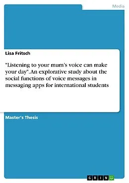 E-Book (pdf) "Listening to your mum's voice can make your day". An explorative study about the social functions of voice messages in messaging apps for international students von Lisa Fritsch